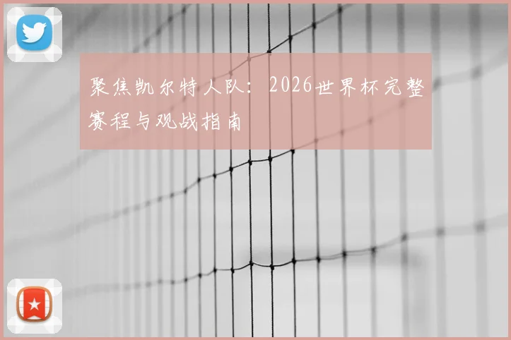 聚焦凯尔特人队：2026世界杯完整赛程与观战指南